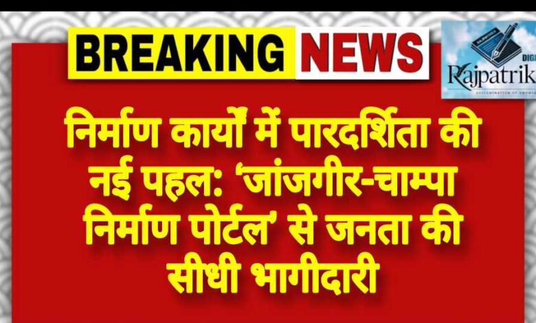 राजपत्रिका : निर्माण कार्यों में पारदर्शिता की नई पहल: ‘जांजगीर-चाम्पा निर्माण पोर्टल’ से जनता की सीधी भागीदारी KSHITITECH