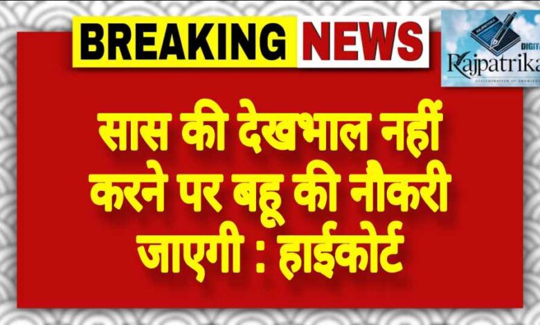 राजपत्रिका : सास की देखभाल नहीं करने पर बहू की नौकरी जाएगी : हाईकोर्ट KSHITITECH